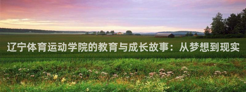 ug环球官网：辽宁体育运动学院的教育与成长故事：从梦想到现实